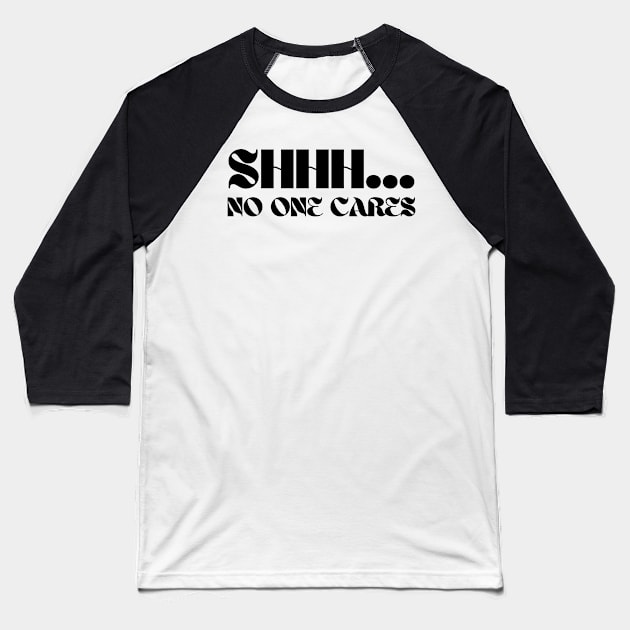 SHHH.... NO ONE CARES Baseball T-Shirt by la chataigne qui vole ⭐⭐⭐⭐⭐